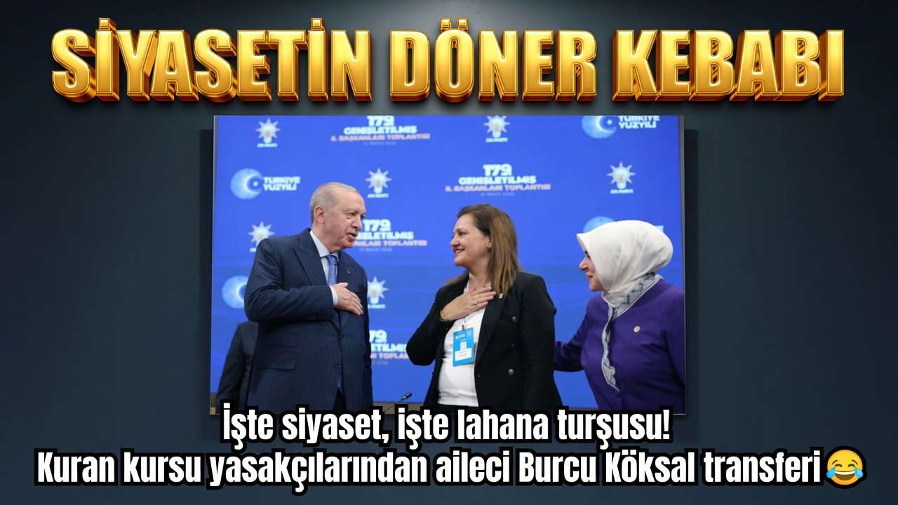 SIYASETIN DONER KEBABI ISTE SIYASET ISTE LAHANA TURSUSU KURAN KURSU YASAKCISINDAN AILECI BURCU KOKSAL TRANSFERI